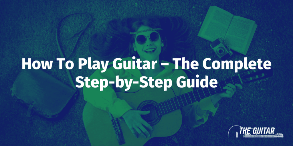 How To Play Guitar %E2%80%93 The Complete Step by Step Guide 1024x512 - How To Play Guitar - The Complete Step-by-Step Guide